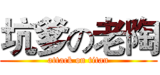 坑爹の老陶 (attack on titan)