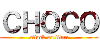 ＣＨＯＣＯ (attack on titan)