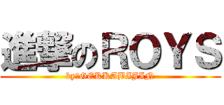 進撃のＲＯＹＳ (by　GEKKABIJIN)