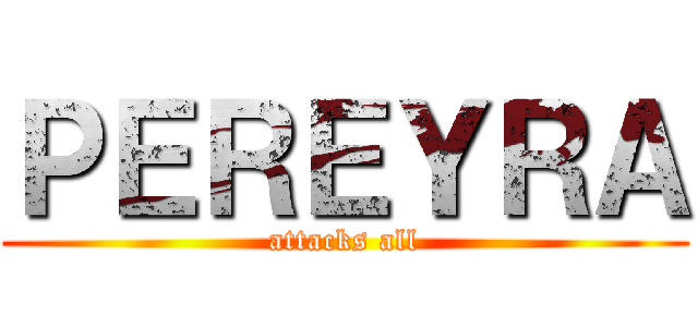 ＰＥＲＥＹＲＡ (attacks all)