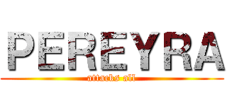 ＰＥＲＥＹＲＡ (attacks all)
