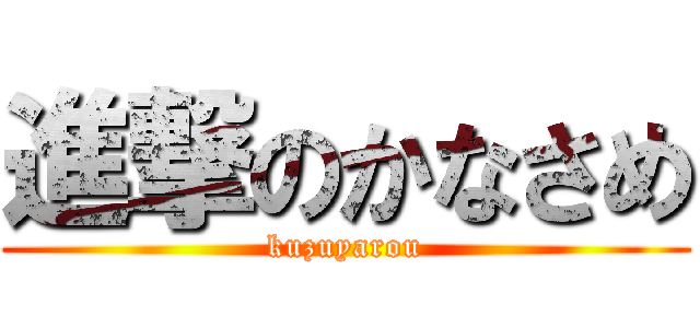 進撃のかなさめ (kuzuyarou)