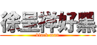 徐呈祥好黑 (black man)