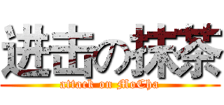 进击の抹茶 (attack on MoCha)