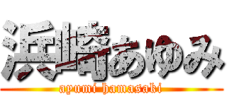 浜崎あゆみ (ayumi hamasaki)