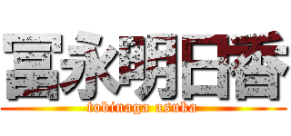 冨永明日香 (tobinaga asuka)