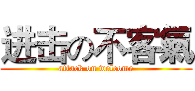 进击の不客氣 (attack on welcome)
