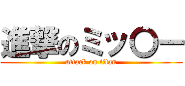 進撃のミッ〇ー (attack on titan)