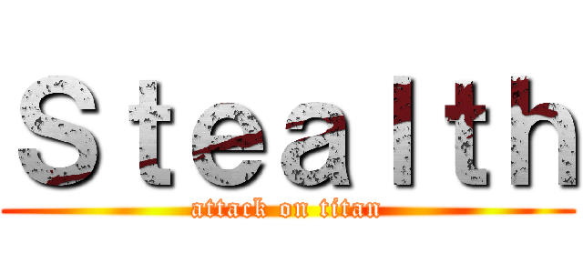 Ｓｔｅａｌｔｈ (attack on titan)