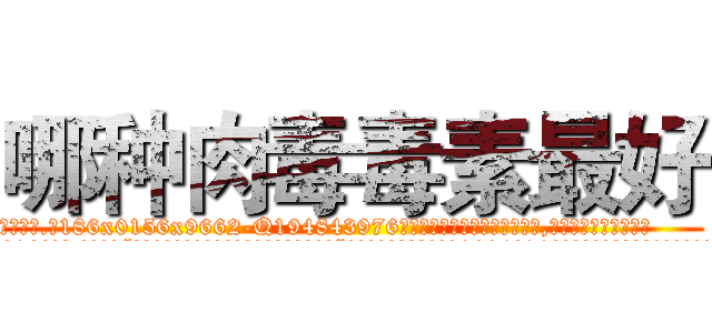 哪种肉毒毒素最好 (哪种肉毒毒素最好【电.话186x0156x9662-Q194843976林氏药业】我们做的是长期生意,靠的是老客户长期支持
参考消息网2月20日报道 韩媒称，“剩女多、离婚率高的城市，房价一定会上涨。”这是中国经济学家金岩石2016年12月参加在上海举行的房地产相关论坛时说的话。
)