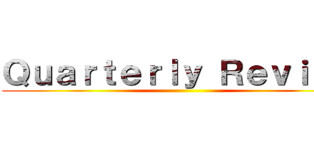 Ｑｕａｒｔｅｒｌｙ Ｒｅｖｉｅｗ ( )