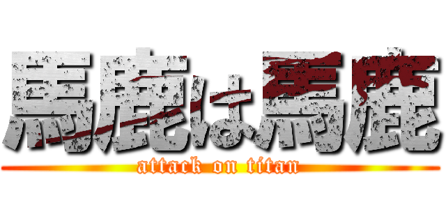 馬鹿は馬鹿 (attack on titan)