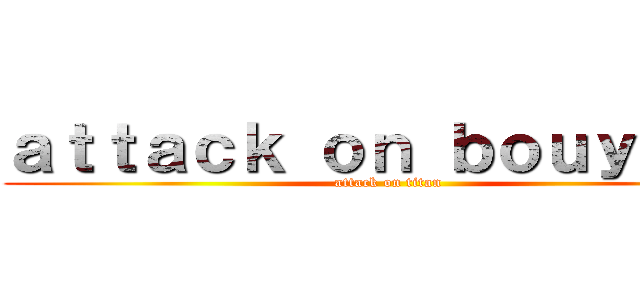 ａｔｔａｃｋ ｏｎ ｂｏｕｙｏｍｉ (attack on titan)