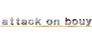 ａｔｔａｃｋ ｏｎ ｂｏｕｙｏｍｉ (attack on titan)
