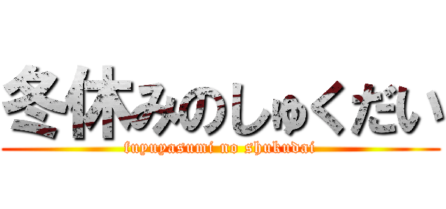 冬休みのしゅくだい (fuyuyasumi no shukudai)