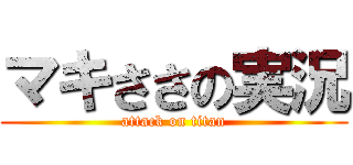 マキささの実況 (attack on titan)