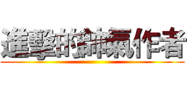 進擊的帥氣作者 (       )
