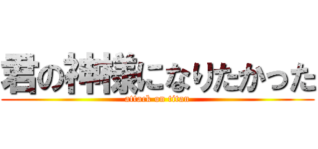 君の神様になりたかった (attack on titan)