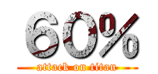６０％ (attack on titan)