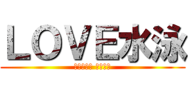 ＬＯＶＥ水泳 (ＩＬＯＶＥ ＳＷＩＭ)
