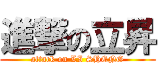 進撃の立昇 (attack on LI SHENG)