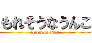 もれそうなうんこ (attack on titan)