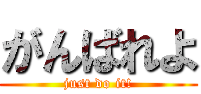 がんばれよ (just do it!)