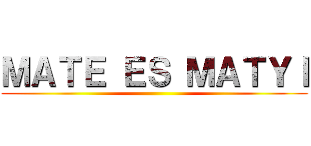 ＭＡＴＥ ＥＳ ＭＡＴＹＩ ()