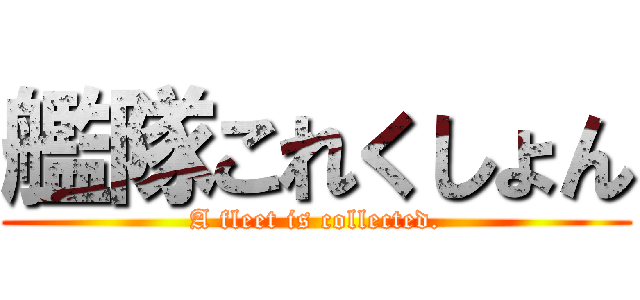 艦隊これくしょん (A fleet is collected.)