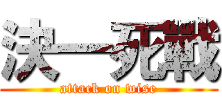 決一死戰 (attack on wise)