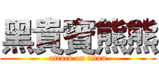 黑貴賓熊熊 (attack on titan)