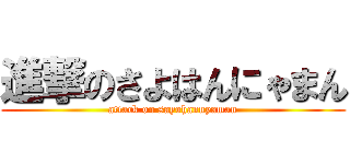 進撃のさよはんにゃまん (attack on sayohannyaman)