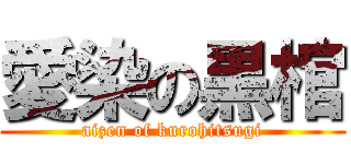 愛染の黒棺 (aizen of kurohitsugi)