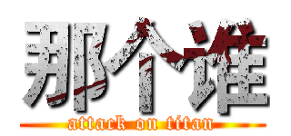 那个谁 (attack on titan)