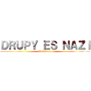 ＤＲＵＰＹ ＥＳ ＮＡＺＩ (Hail drapy)