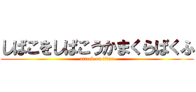 しばこをしばこうかまくらばくふ (attack on titan)
