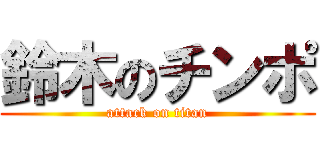 鈴木のチンポ (attack on titan)