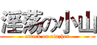 淫荡の小山 (attack on xiazhen)