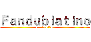 Ｆａｎｄｕｂｌａｔｉｎｏ (attack on titan)