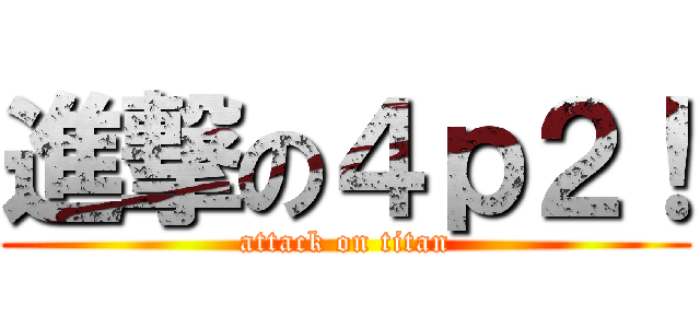 進撃の４ｐ２！ (attack on titan)