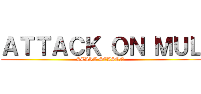 ＡＴＴＡＣＫ ＯＮ ＭＵＬ (START SEASON )