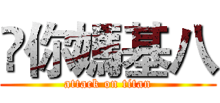 觘你媽基八 (attack on titan)