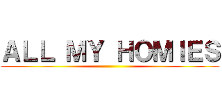 ＡＬＬ ＭＹ ＨＯＭＩＥＳ ()