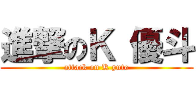 進撃のＫ 優斗 (attack on K yuto)