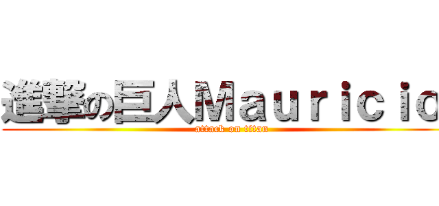 進撃の巨人Ｍａｕｒｉｃｉｏ  (attack on titan)