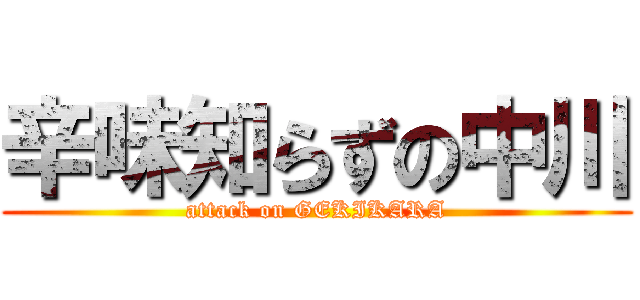辛味知らずの中川 (attack on GEKIKARA)