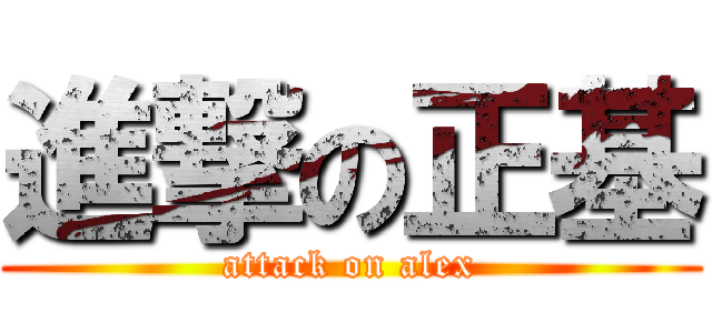 進撃の正基 (attack on alex)