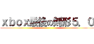 ｘｂｏｘ最後の剣形５．０ ()