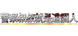 警察叔叔就是這個人 (attack on titan)