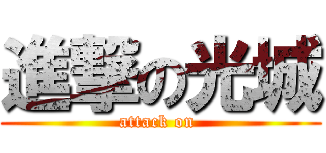 進撃の光城 (attack on )